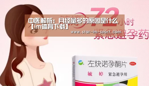中医解析:月经量多的原因是什么【im体育下载】(图1) im体育下载