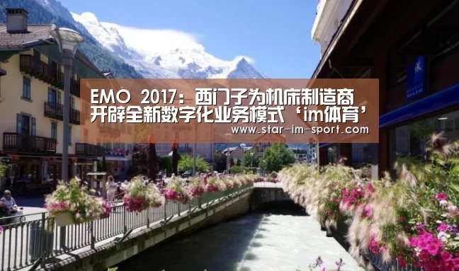 EMO 2017:西门子为机床制造商开辟全新数字化业务模式‘im体育’(图3) im体育下载